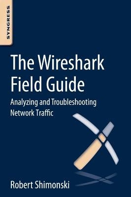 The Wireshark Field Guide: Analyzing and Troubleshooting Network Traffic by Shimonski, Robert