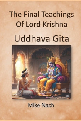 The Final Teachings of Lord Krishna: Uddhava Gita by Nach, Mike