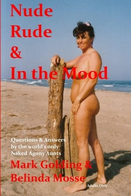 Nude Rude and in the Mood: Questions and Answers by the World's Only Naked Agony Aunts by Golding, Mark