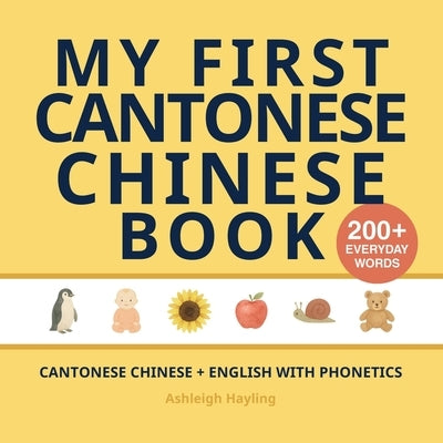 My First Cantonese Chinese Book: Bilingual Cantonese Chinese-English first words book for children with phonetics by Hayling, Ashleigh