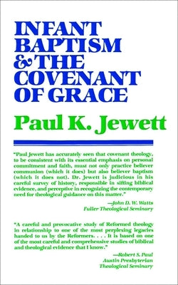 Infant Baptism and the Covenant of Grace: An Appraisal of the Argument That as Infants Were Once Circumcised, So They Should Now Be Baptized by Jewett, Paul K.