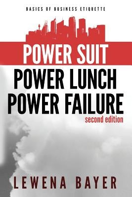 Power Suit, Power Lunch, Power Failure: Canadian Business Etiquette Basics by Bayer, Lewena