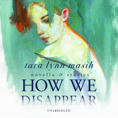 How We Disappear: Novella & Stories by Masih, Tara Lynn