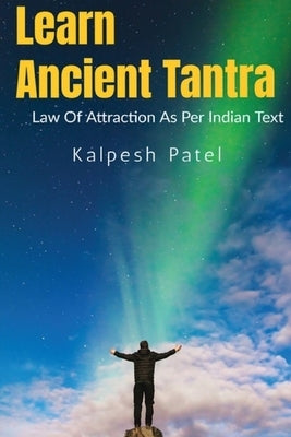 Learn Ancient Tantra: Law of Attraction as Per Indian Vedic Text: by Patel, Kalpesh