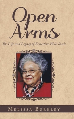 Open Arms: The Life and Legacy of Ernestine Wells Slade by Burkley, Melissa