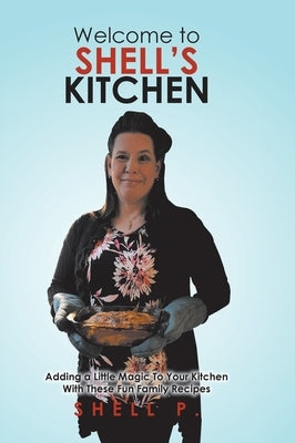 Welcome to Shell's Kitchen: Adding a Little Magic To Your Kitchen With These Fun Family Recipes by P, Shell