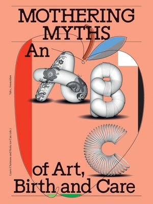 Mothering Myths: An ABC of Art, Birth and Care by Cluitmans, Laurie