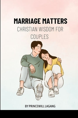 Marriage Matters: Christian Wisdom for Couples by Lagang, Princewill