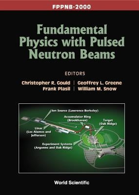 Fundamental Physics with Pulsed Neutron Beams (Fppnb 2000) by Gould, Christopher R.