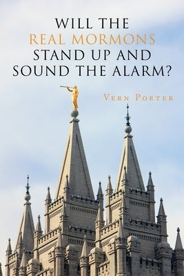 Will the Real Mormons Stand up and Sound the Alarm? by Porter, Vern