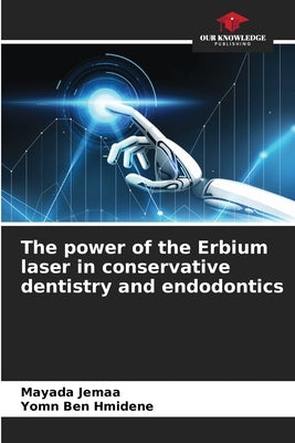 The power of the Erbium laser in conservative dentistry and endodontics by Jemaa, Mayada