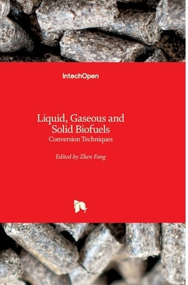 Liquid, Gaseous and Solid Biofuels: Conversion Techniques by Fang, Zhen