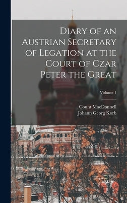 Diary of an Austrian Secretary of Legation at the Court of Czar Peter the Great; Volume 1 by Korb, Johann Georg
