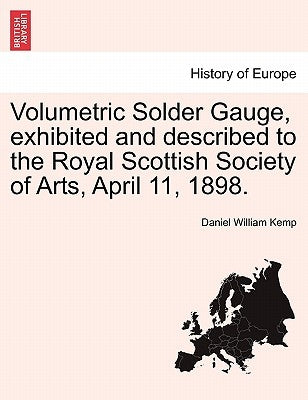 Volumetric Solder Gauge, Exhibited and Described to the Royal Scottish Society of Arts, April 11, 1898. by Kemp, Daniel William