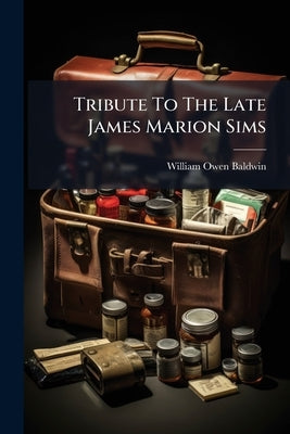 Tribute To The Late James Marion Sims by Baldwin, William Owen