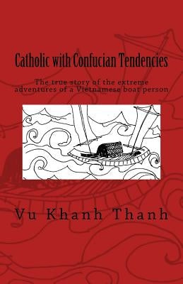 Catholic with Confucian Tendencies: The extreme adventures of a Vietnamese refugee by Puryear, Christina
