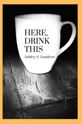 Here, Drink This by Lambert, Ashley S.