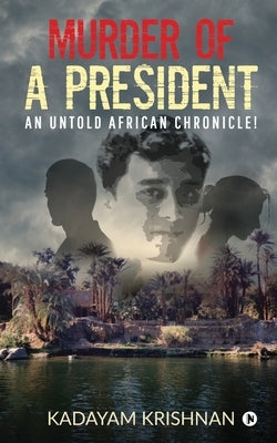 Murder of a President: An Untold African Chronicle! by Kadayam Krishnan