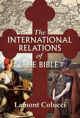The International Relations of the Bible by Colucci, Lamont