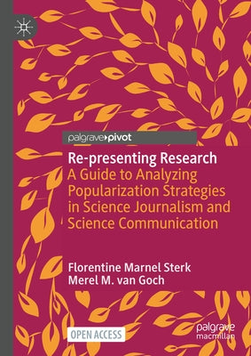 Re-Presenting Research: A Guide to Analyzing Popularization Strategies in Science Journalism and Science Communication by Sterk, Florentine Marnel
