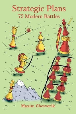 Strategic Plans: 75 Modern Battles by Chetverik, Maxim