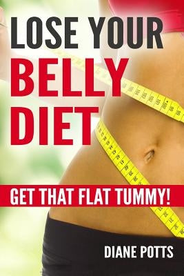 Lose Your Belly Diet: Get That Flat Tummy! by Potts, Dianne