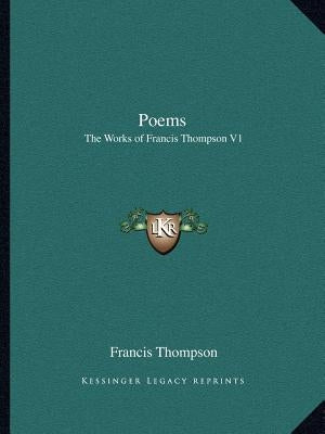 Poems: The Works of Francis Thompson V1 by Thompson, Francis