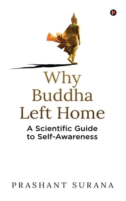 Why Buddha Left Home: A Scientific Guide to Self-Awareness by Prashant Surana