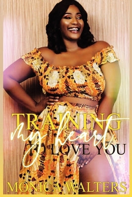 Training My Heart to Love You by Walters, Monica