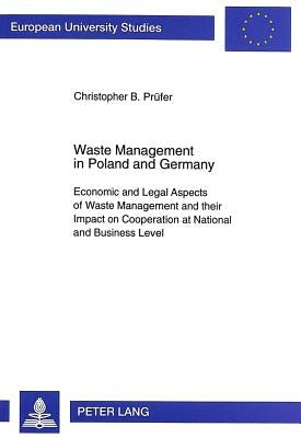 Waste Management in Poland and Germany: Economic and Legal Aspects of Waste Management and Their Impact on Cooperation at National and Business Level by Prüfer, Christopher B.