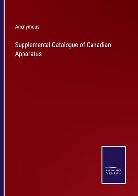 Supplemental Catalogue of Canadian Apparatus by Anonymous