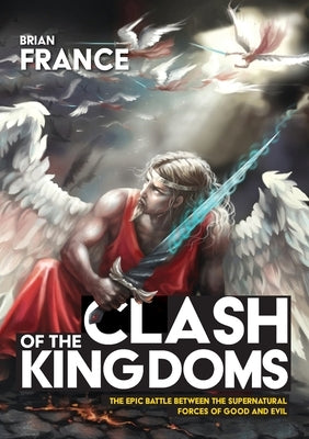 Clash of the Kingdoms: The epic battle between the supernatural forces of good and evil by France, Brian