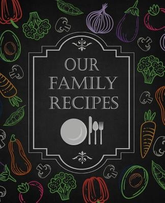 Our Family Recipes: 50 Main Courses & 10 Desserts Empty Cookbook For Recipes To Collect The Favorite Recipes You Love In Your Own Custom C by Ryan, Ellie and