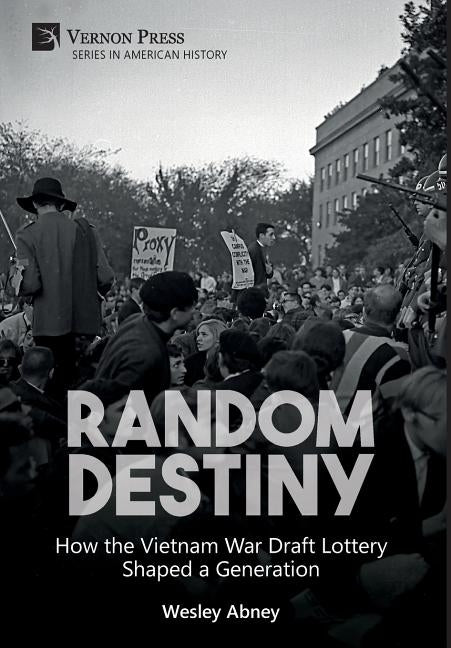 Random Destiny: How the Vietnam War Draft Lottery Shaped a Generation by Abney, Wesley
