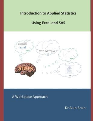 Introduction to Applied Statistics using Excel and SAS: A workplace approach by Brain, A.