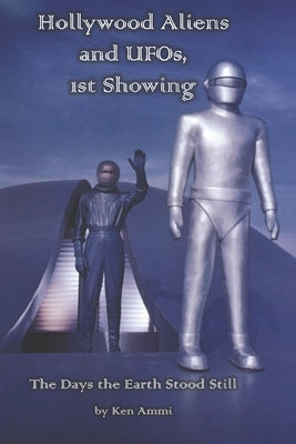 Hollywood Aliens and UFOs, 1st Showing: The Days the Earth Stood Still by Ammi, Ken