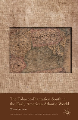The Tobacco-Plantation South in the Early American Atlantic World by Sarson, S.