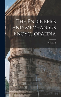 The Engineer's and Mechanic's Encyclopaedia; Volume 1 by Anonymous
