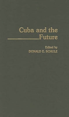 Cuba and the Future by Schulz, Donald E.