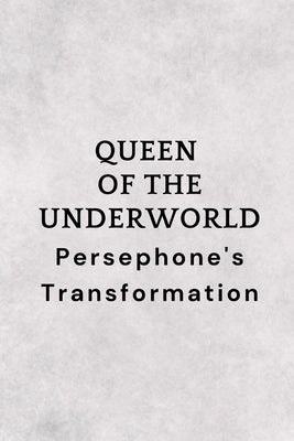 Queen of the Underworld: Persephone's Transformation by Muir, Nichole