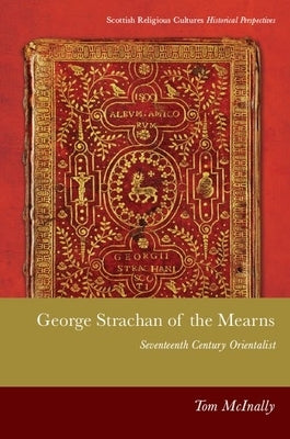 George Strachan of the Mearns: Sixteenth Century Orientalist by McInally, Tom