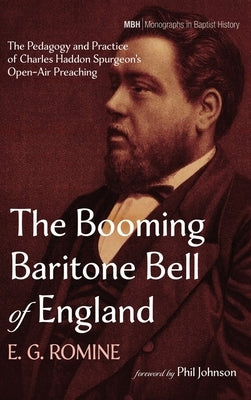 The Booming Baritone Bell of England: The Pedagogy and Practice of Charles Haddon Spurgeon's Open-Air Preaching by Romine, E. G.