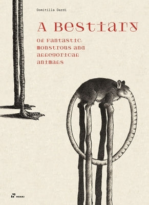 A Bestiary of Fantastic, Monstrous and Allegorical Animals by Dardi, Domitilla