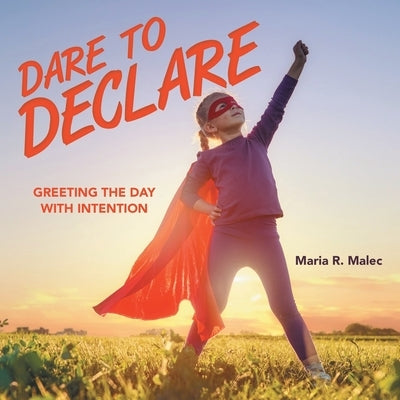 Dare to Declare: Greeting the Day with Intention by Malec, Maria R.