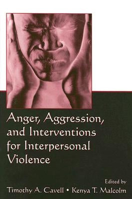 Anger, Aggression, and Interventions for Interpersonal Violence by Cavell, Timothy A.