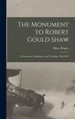 The Monument to Robert Gould Shaw: Its Inception, Completion, and Unveiling, 1865-1897 by Rogers, Bruce 1870-1957