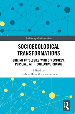 Socioecological Transformations: Linking Ontologies with Structures, Personal with Collective Change by Ramcilovic-Suominen, Sabaheta