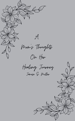 A Mom's Thoughts On Her Healing Journey by Miller, Jamese