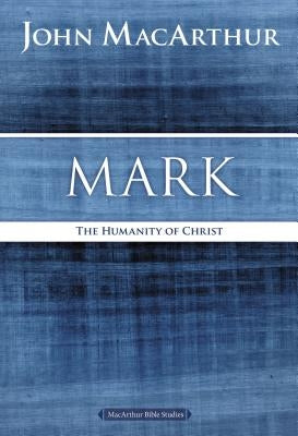 Mark: The Humanity of Christ by MacArthur, John F.