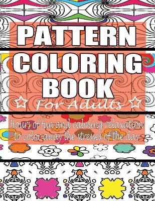 Pattern Coloring Book for Adults: Hours of Fun and Calming Relaxation to Color Away The Stresses of the Day: 40 Fantastic Pattern Designs by Books 4. You, Coloring